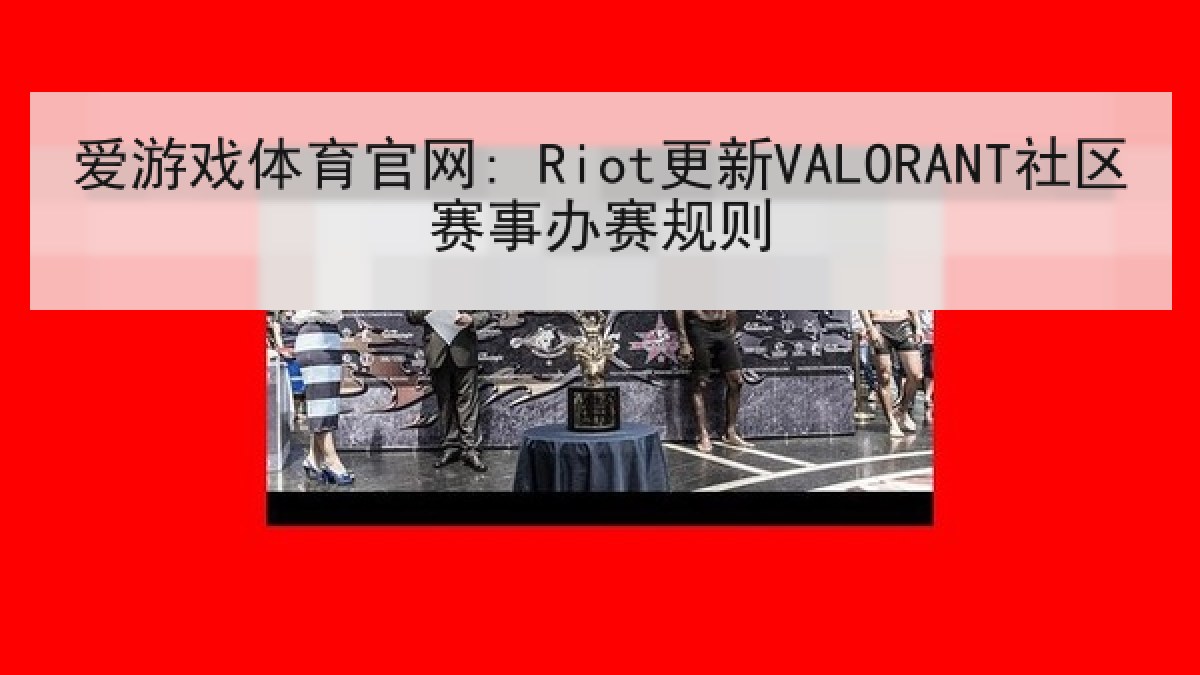 爱游戏体育官网: Riot更新VALORANT社区赛事办赛规则